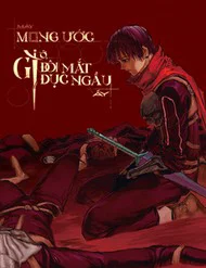 Mày Mong Ước Gì Ở Đôi Mắt Đục Ngầu Ấy